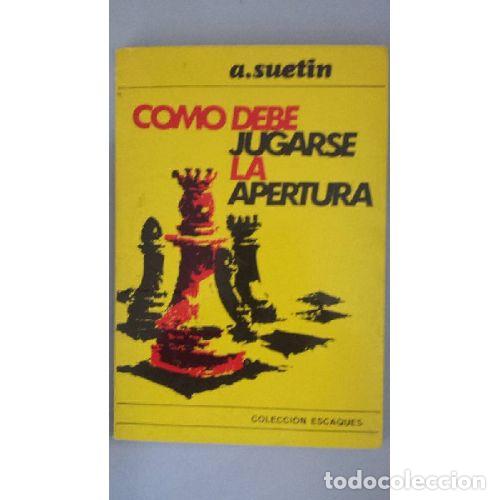Libros: COMO DEBE JUGARSE LA APERTURA - A. SUETIN
