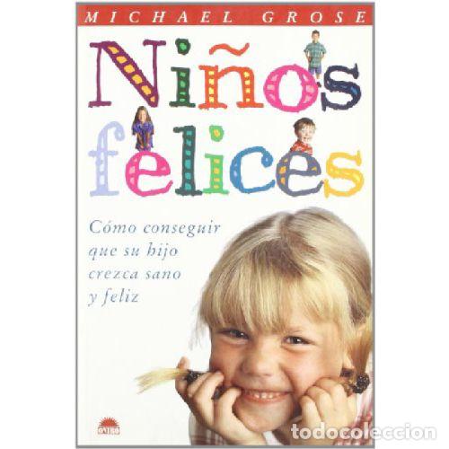 B&uuml;cher: NI&Ntilde;OS FELICES. COMO CONSEGUIR QUE SU HIJO CREZCA SANO Y FELIZ - MICHAEL GROSE
