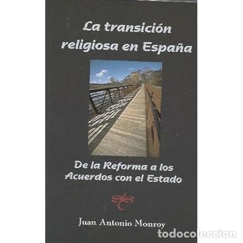 Libri di seconda mano: LA TRANSICION RELIGIOSA EN ESPA&Ntilde;A. DE LA REFORMA A LOS ACUERDOS CON EL ESTADO - JUAN ANTONIO MONROY