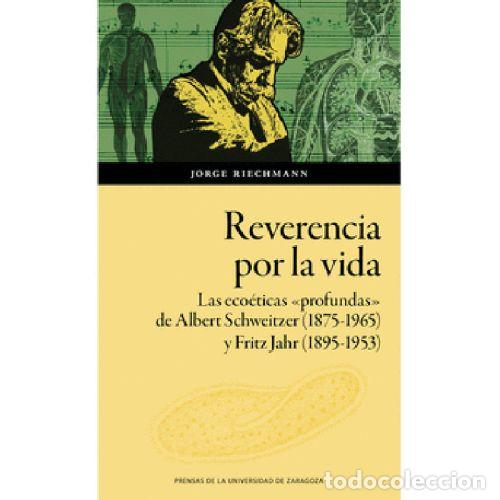 books: REVERENCIA POR LA VIDA. LAS ECOETICAS &rdquo;PROFUNDAS&rdquo; DE ALBERT SCHWEITZER (1875-1965) Y FRITZ JAHR (189