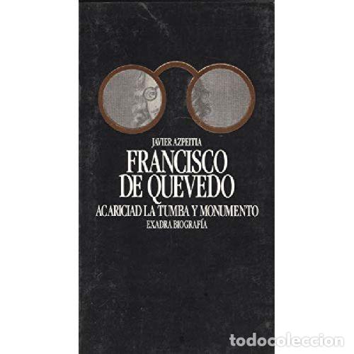 books: FRANCISCO DE QUEVEDO. ACARICIAD LA TUMBRA Y MONUMENTO - JAVIER AZPEITIA
