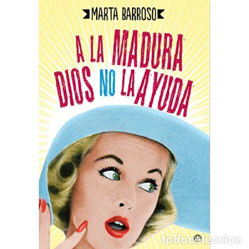 Libros: A LA MADURA DIOS NO LA AYUDA - MARTA BARROSO