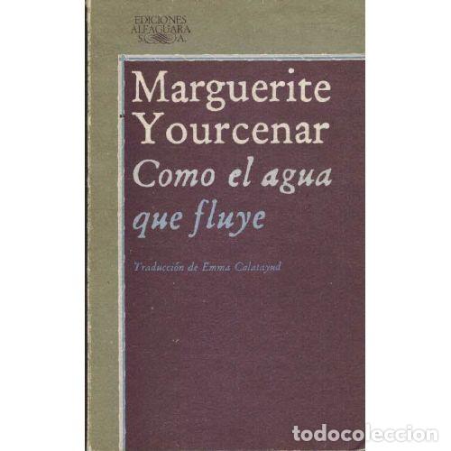 Libros: COMO EL AGUA QUE FLUYE - MARGUERITE YOURCENAR