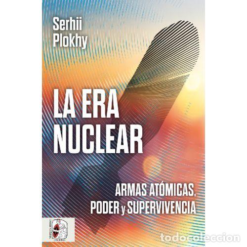 Libri di seconda mano: LA ERA NUCLEAR. ARMAS ATOMICAS, PODER Y SUPERVIVENCIA. - SERHII PLOKHY