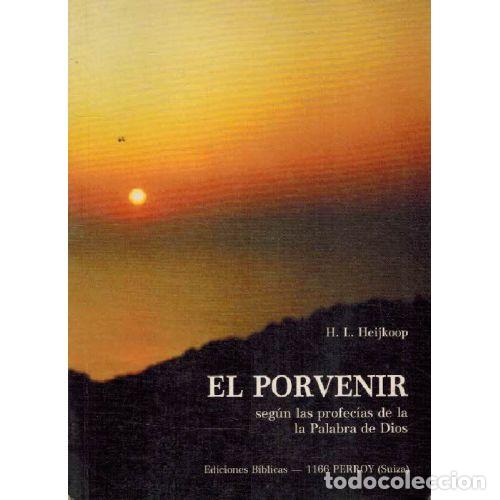 Libros: EL PORVENIR SEG&Uacute;N LAS PROFECIAS DE LA PALABRA DE DIOS - H L HEIJKOOP