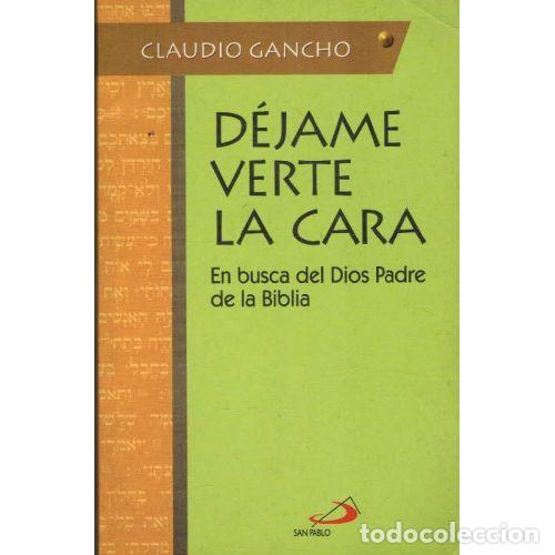 Libri di seconda mano: DEJAME VERTE LA CARA. EN BUSCA DEL DIOS PADRE DE LA BIBLIA - CLAUDIO GANCHO