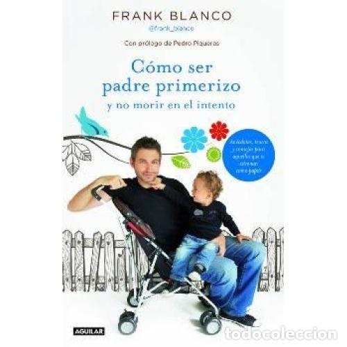 B&uuml;cher: COMO SER PADRE PRIMERIZO Y NO MORIR EN EL INTENTO - FRANK BLANCO