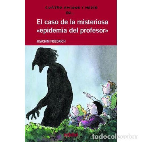 Libros: 4 AMIGOS Y MEDIO EN... EL CASO DE LA MISTERIOSA EPIDEMIA DEL PROFESOR - JOACHIM FRIEDRICH