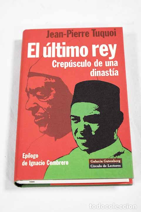 Libri di seconda mano: El &uacute;ltimo rey: crep&uacute;sculo de una dinast&iacute;a.- Tuquoi, Jean-Pierre