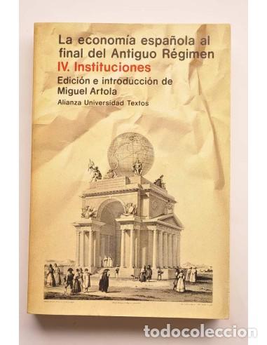 B&uuml;cher: La econom&iacute;a espa&ntilde;ola al final del Antiguo R&eacute;gimen. IV. Instituciones - ARTOLA, Miguel (Edici&oacute;n e int