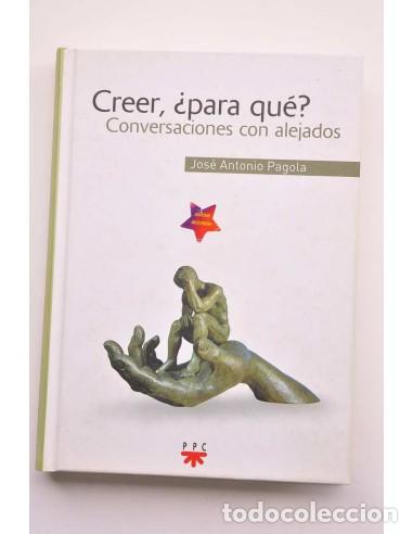 Libros: Creer, &iquest;para qu&eacute;?. Conversaciones con alejados - PAGOLA, Jos&eacute; Antonio