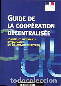 Livres: Guide de la coop&eacute;ration d&eacute;centralis&eacute;e : &eacute;changes et partenariats internationaux des collectivit&eacute;s te