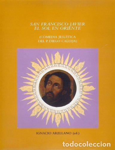 Libros: San Francisco Javier el Sol en Oriente. Comedia jesu&iacute;tica del P. Diego Calleja.