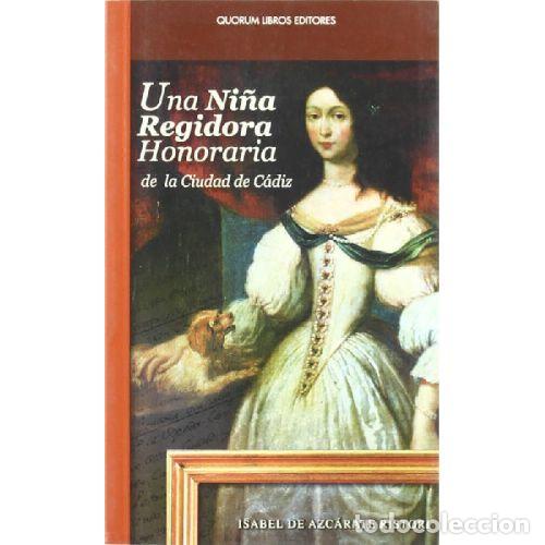 Libri di seconda mano: UNA NI&Ntilde;A REGIDORA HONORARIA DE LA CIUDAD DE C&Aacute;DIZ - AZC&Aacute;RATE RISTORI, ISABEL DE