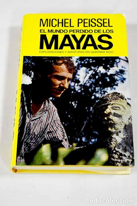 B&uuml;cher: El mundo perdido de los mayas: exploraciones y aventuras de Quintana Roo.- Peissel, Michel