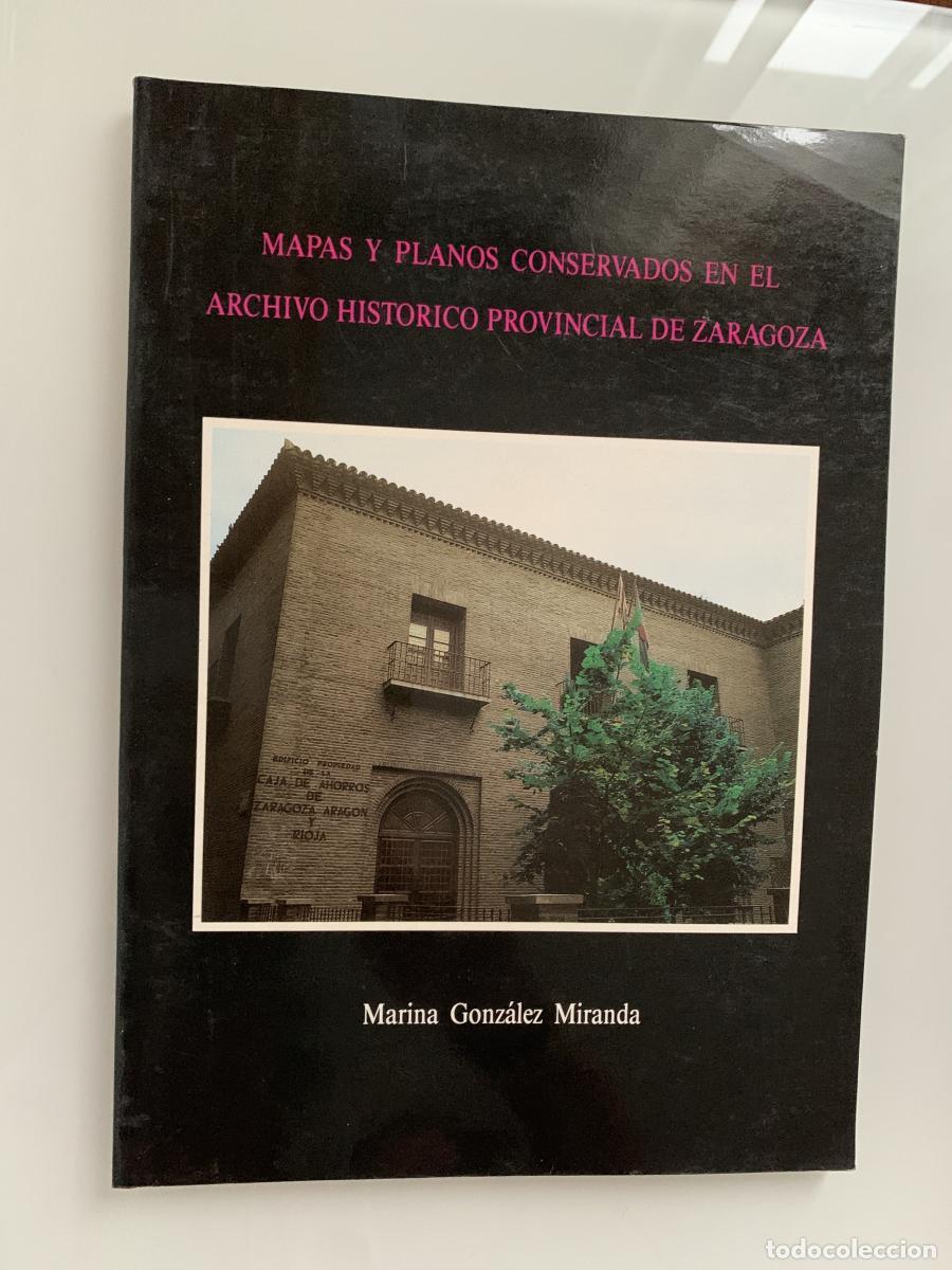 Libros: MAPAS Y PLANOS CONSERVADOS EN EL ARCHIVO HIST&Oacute;RICO PROVINCIAL DE ZARAGOZA - Marina Gonz&aacute;lez Miranda
