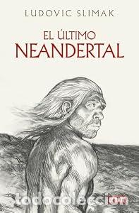 Libros: El &uacute;ltimo Neandertal. El final de los antiguos humanos - Ludovic Slimak