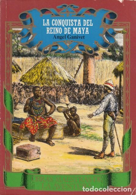 B&uuml;cher: LA CONQUISTA DEL REINO MAYA - Ganivet, Angel