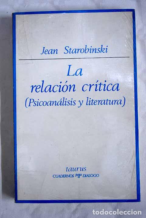 Libros: La relaci&oacute;n cr&iacute;tica: (psicoan&aacute;lisis y literatura).- Starobinski, Jean