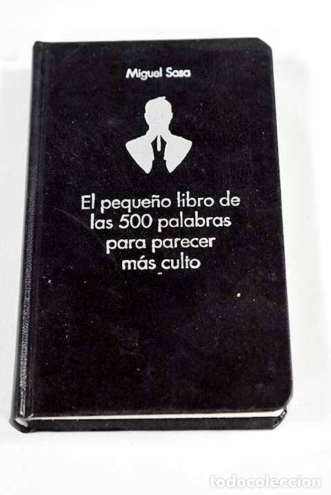 Livres: El peque&ntilde;o libro de las 500 palabras para parecer m&aacute;s culto.- Sosa, Miguel