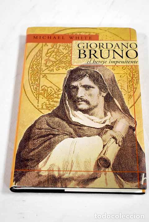 Libri di seconda mano: Giordano Bruno: el hereje impenitente.- White, Michael