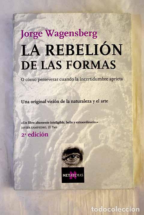 B&uuml;cher: La rebeli&oacute;n de las formas o C&oacute;mo perseverar cuando la incertidumbre aprieta.- Wagensberg, Jorge