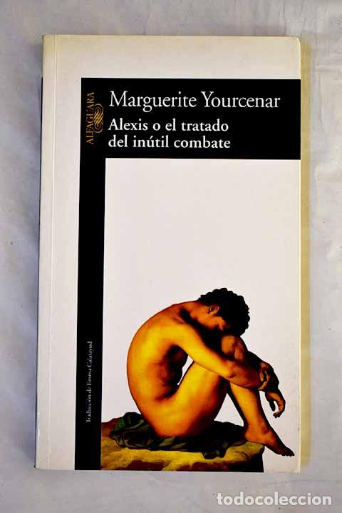 B&uuml;cher: Alexis o El tratado del in&uacute;til combate.- Yourcenar, Marguerite