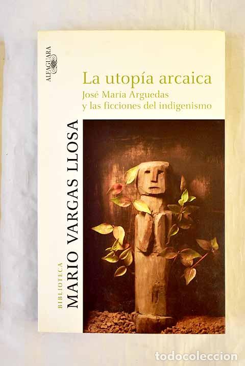 Livres: La utop&iacute;a arcaica: Jos&eacute; Mar&iacute;a Arguedas y las ficciones del indigenismo.- Vargas Llosa, Mario