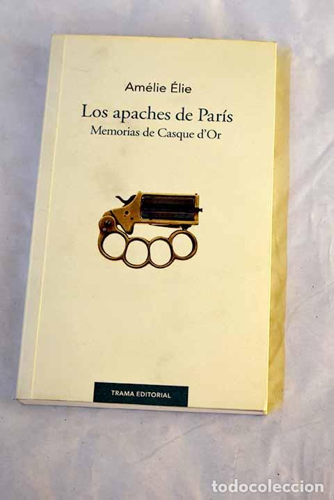 Libri di seconda mano: Los apaches de Par&iacute;s: memorias de Casque d Or.- &Eacute;lie, Am&eacute;lie