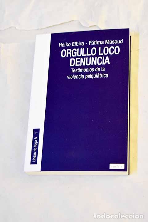 Libri di seconda mano: ORGULLO LOCO DENUNCIA : Testimonios de la violencia psiquiatrica.- Elbira, HEIKO