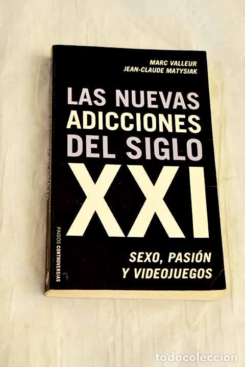 B&uuml;cher: Las nuevas adicciones del siglo XXI: sexo, pasi&oacute;n y videojuegos.- Valleur, Marc