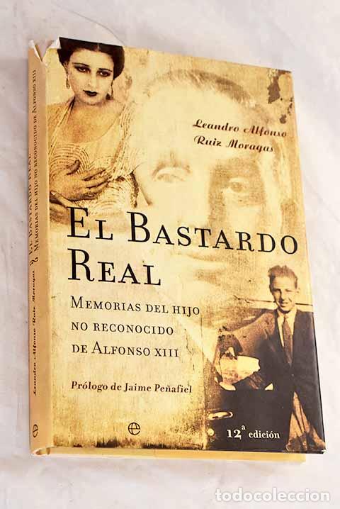 B&uuml;cher: El bastardo real: memorias del hijo no reconocido de Alfonso XIII.- Borb&oacute;n Ruiz, Leandro de