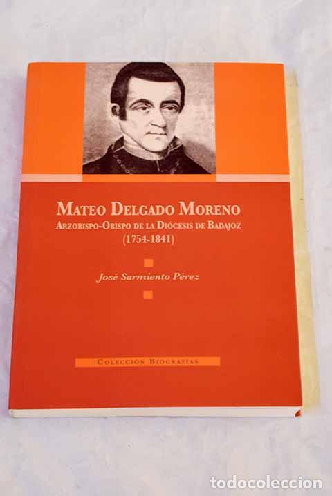 B&uuml;cher: Mateo Delgado Moreno: arzobispo-obispo de la Di&oacute;cesis de Badajoz (1754-1841).- Sarmiento P&eacute;rez, Jos&eacute;