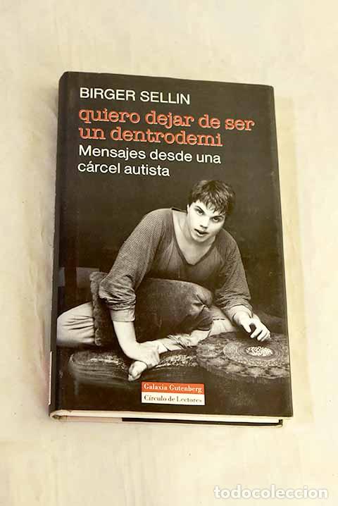 B&uuml;cher: Quiero dejar de ser un dentrodem&iacute; : mensajes desde una c&aacute;rcel autista.- Sellin, Birger