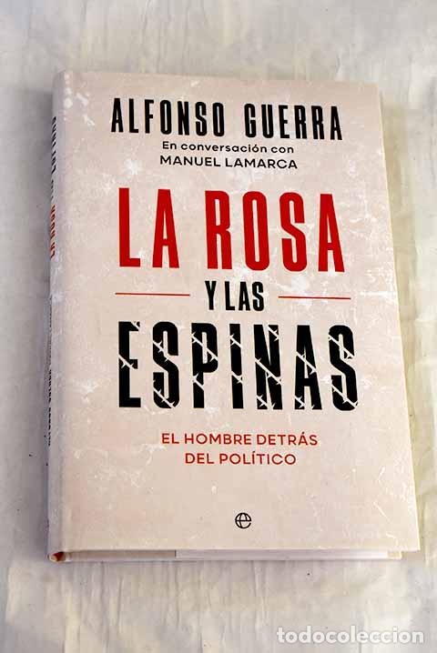 Livres: La rosa y las espinas: el hombre detr&aacute;s del pol&iacute;tico.- Guerra, Alfonso