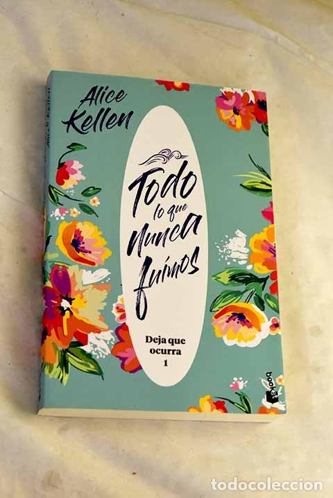 books: Todo lo que nunca fuimos: Deja que ocurra 1.- Kellen, Alice