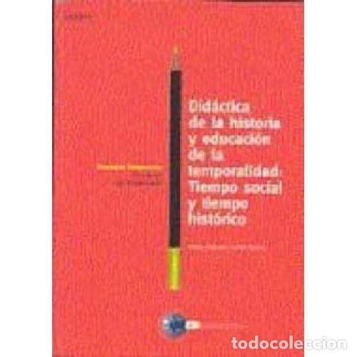 Libri di seconda mano: DID&Aacute;CTICA DE LA HISTORIA Y EDUCACI&Oacute;N DE LA TEMPORALIDAD: TIEMPO SOCIAL Y TIEMPO - PABLO ANTONIO TORR