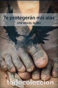 Livres: TE PROTEGER&Aacute;N MIS ALAS - N&uacute;&ntilde;ez Moreno, Jos&eacute; Miguel / N&uacute;&ntilde;ez Moreno, Miguel