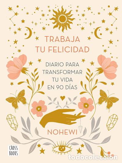 B&uuml;cher: Trabaja tu felicidad. Diario para transformar tu vida en 90 d&iacute;as- 9788408251873