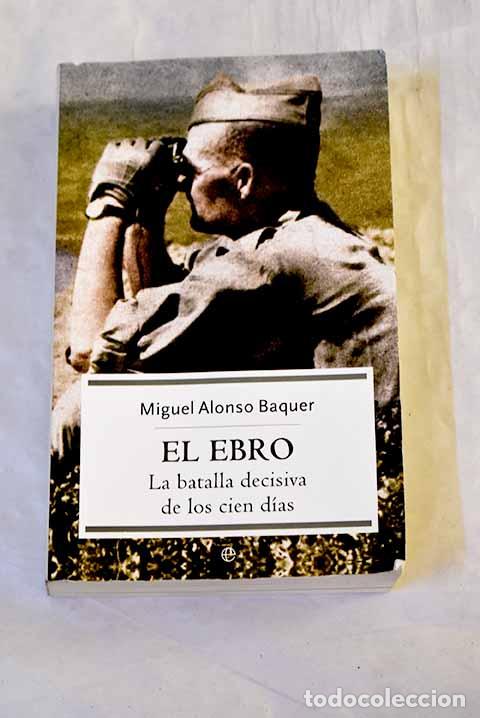 Libri di seconda mano: El Ebro, la batalla decisiva de los cien d&iacute;as.- Alonso Baquer, Miguel