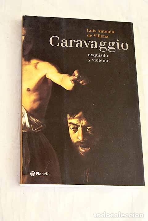 Livres: Caravaggio, exquisito y violento.- Villena, Luis Antonio de