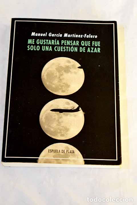 Libros: Me gustar&iacute;a pensar que fue solo una cuesti&oacute;n de azar.- Garc&iacute;a Mart&iacute;nez-Falero, Manuel
