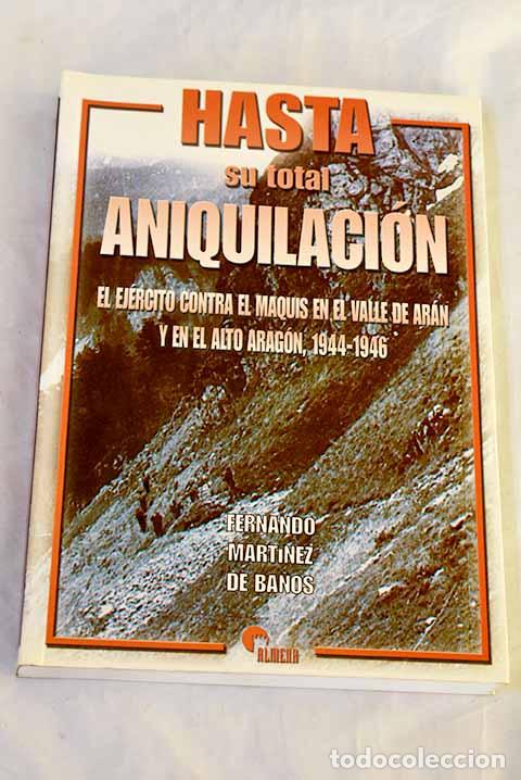 B&uuml;cher: Hasta su total aniquilaci&oacute;n : el ej&eacute;rcito contra el maquis en el Valle de Ar&aacute;n y en el Alto Arag&oacute;n