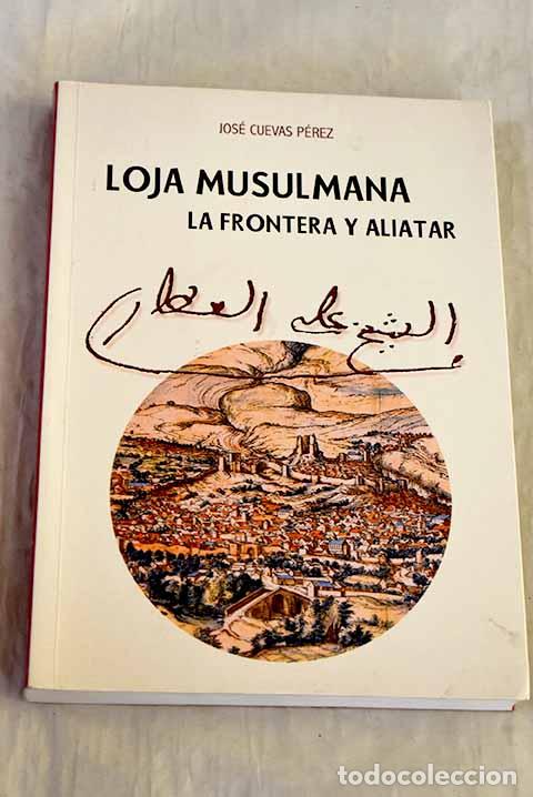 Libros: Loja musulmana, la frontera y aliatar.- Cuevas P&eacute;rez, Jos&eacute;