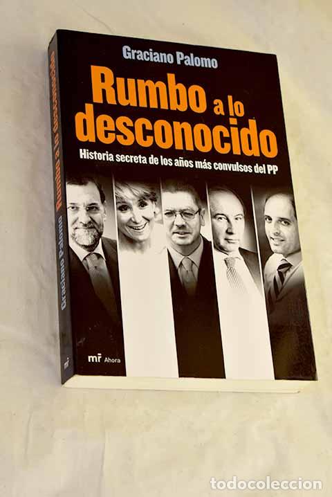 Libros: Rumbo a lo desconocido: historia secreta de los a&ntilde;os m&aacute;s convulsos del PP.- Palomo, Graciano