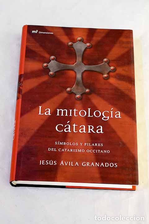 Libros: La mitolog&iacute;a c&aacute;tara: s&iacute;mbolos y pilares del catarismo occitano.- &Aacute;vila Granados, Jes&uacute;s