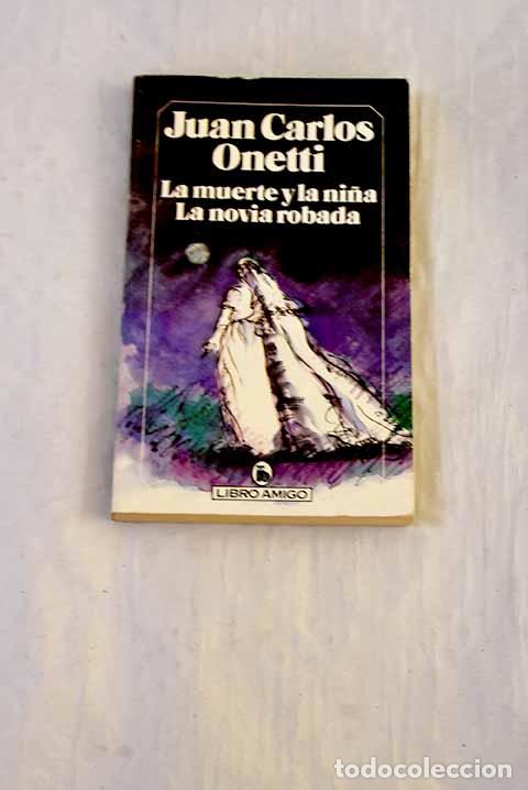 Livres: La muerte y la ni&ntilde;a ; La novia robada.- Onetti, Juan Carlos