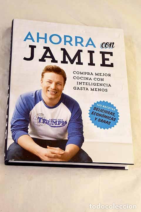 books: Ahorra con Jamie: compra mejor, cocina con inteligencia, gasta menos : 120 recetas deliciosas