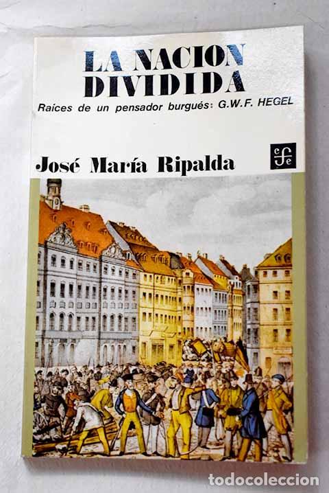 Libros: La naci&oacute;n dividida: ra&iacute;ces de un pensamiento burgu&eacute;s : G.W.F. Hegel.- Ripalda, Jos&eacute; Mar&iacute;a