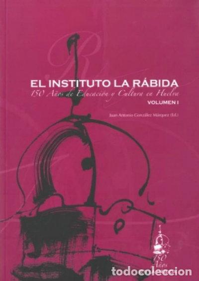 Libros: El Instituto La R&aacute;bida: 150 a&ntilde;os de educaci&oacute;n y cultura en Huelva (Volumen I)- 9788481634280